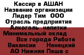 Кассир в АШАН › Название организации ­ Лидер Тим, ООО › Отрасль предприятия ­ Алкоголь, напитки › Минимальный оклад ­ 22 000 - Все города Работа » Вакансии   . Ненецкий АО,Нижняя Пеша с.